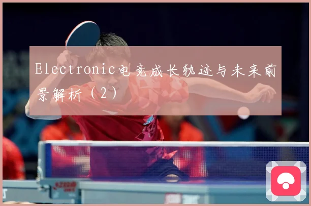 Electronic电竞成长轨迹与未来前景解析（2）