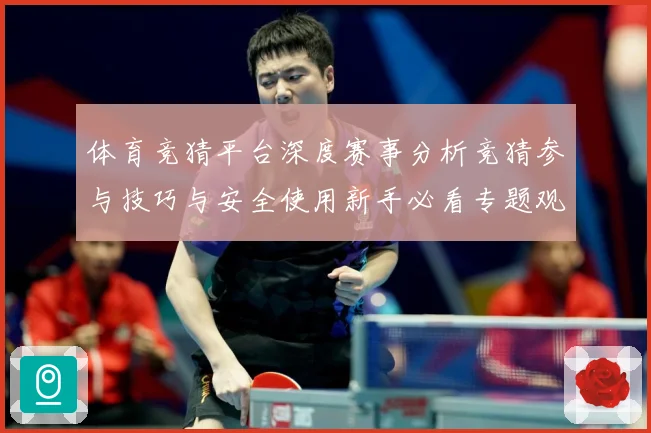 体育竞猜平台深度赛事分析竞猜参与技巧与安全使用新手必看专题观察