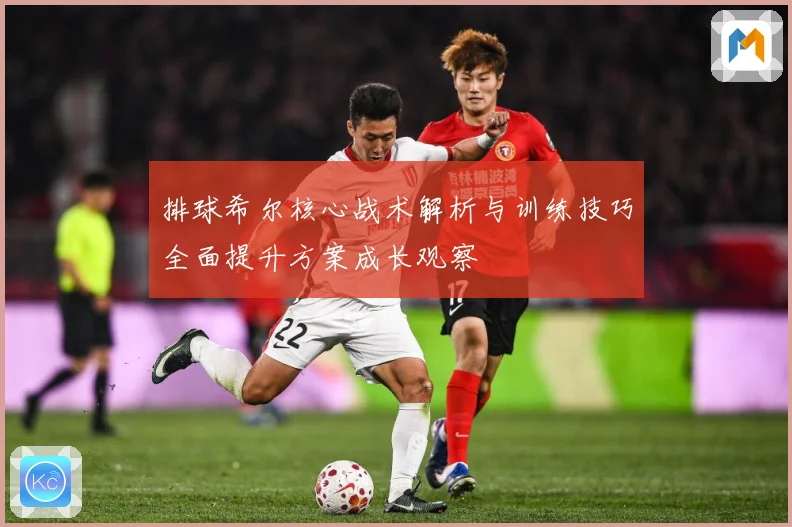 排球希尔核心战术解析与训练技巧全面提升方案成长观察