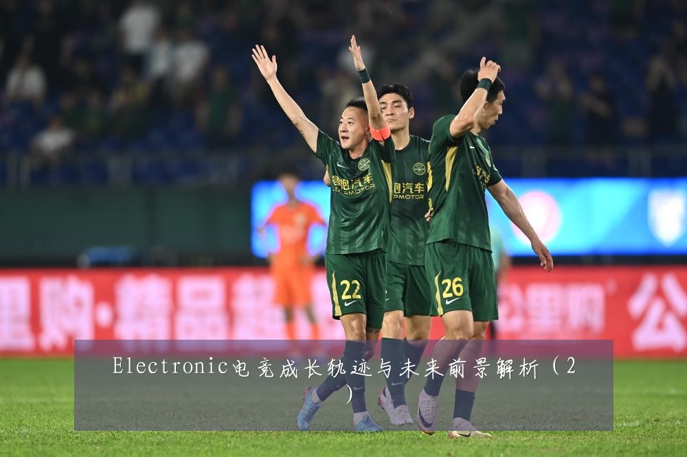 Electronic电竞成长轨迹与未来前景解析(2)