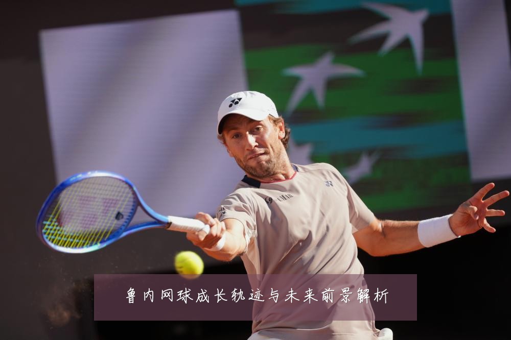 鲁内网球成长轨迹与未来前景解析