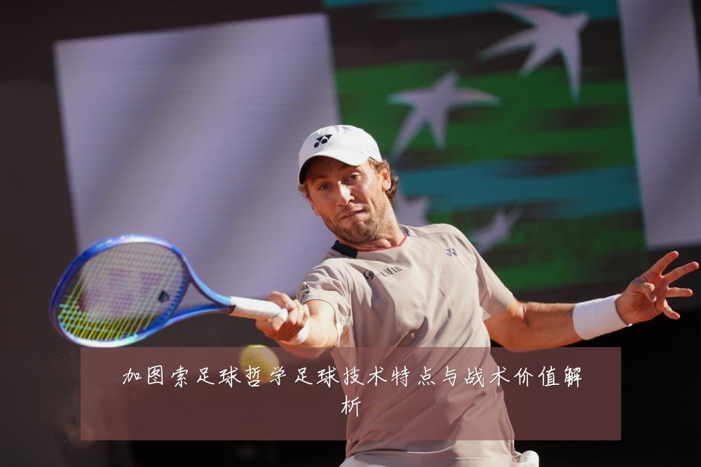 加图索足球哲学足球技术特点与战术价值解析